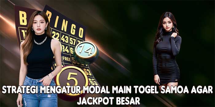 Strategi Mengatur Modal Main Togel Samoa Agar Jackpot Besar