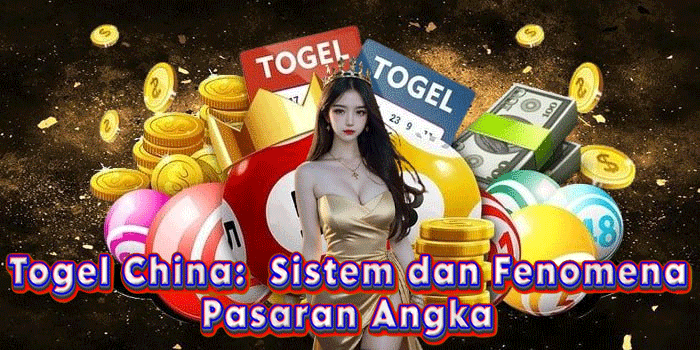 Togel China:  Sistem dan Fenomena Pasaran Angka