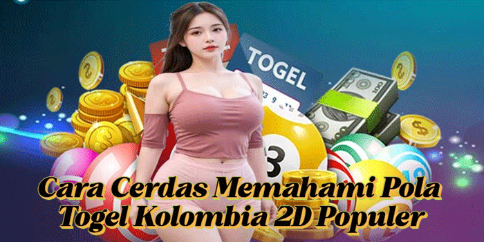 Cara Cerdas Memahami Pola Togel Kolombia 2D Populer