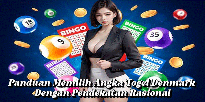 Panduan Memilih Angka Togel Denmark Dengan Pendekatan Rasional
