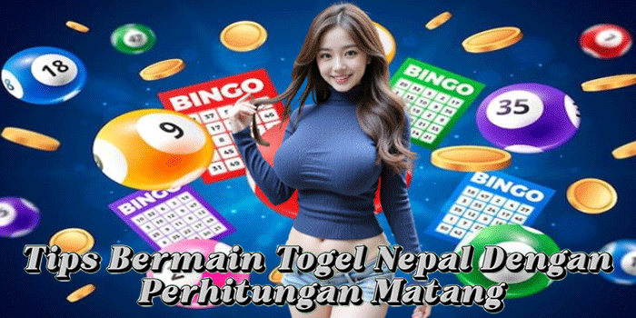 Tips Bermain Togel Nepal Dengan Perhitungan Matang