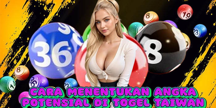 Cara Menentukan Angka Potensial di Togel Taiwan
