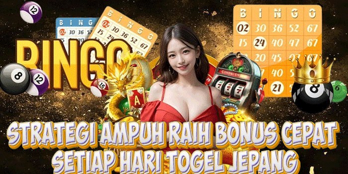 Strategi Ampuh Raih Bonus Cepat Setiap Hari Togel Jepang