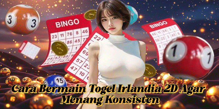 Cara Bermain Togel Irlandia 2D Agar Menang Konsisten