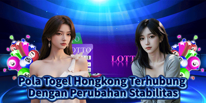 Pola Togel Hongkong Terhubung Dengan Perubahan Stabilitas