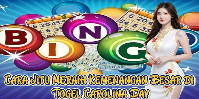 Cara Jitu Meraih Kemenangan Besar di Togel Carolina Day