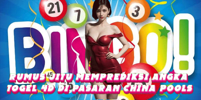 Rumus Jitu Memprediksi Angka Togel 4D Di Pasaran China Pools